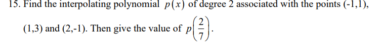 pls solve and explain 15. Find the interpolating polynomial p(x) of degree