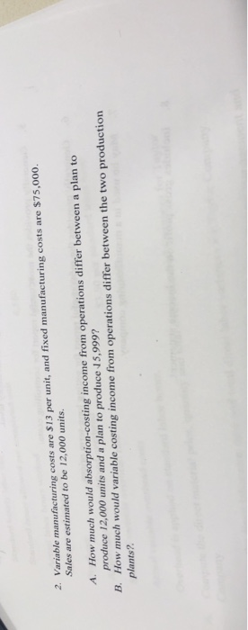  2. Variable manufacturing costs are $13 per unit, and fixed manufacturing