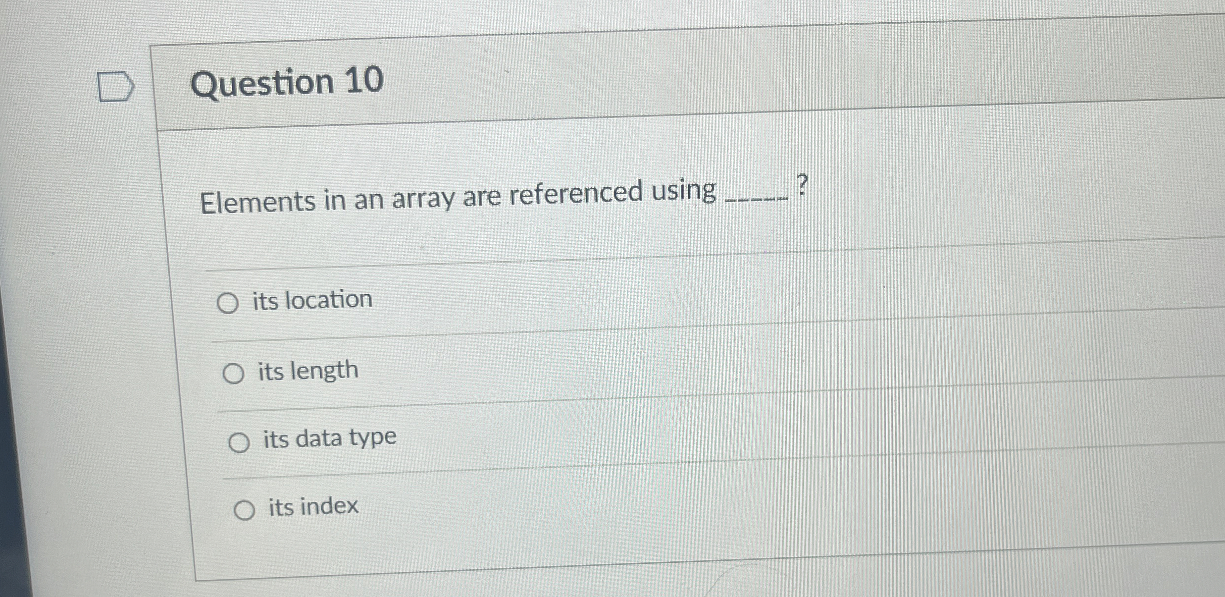  Question 10 Elements in an array are referenced using ? its