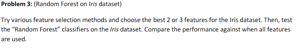 ''''''''''''''' USE PHYTON ''''''''''''''''''''''''' Problem 3: (Random Forest on Iris dataset) Try