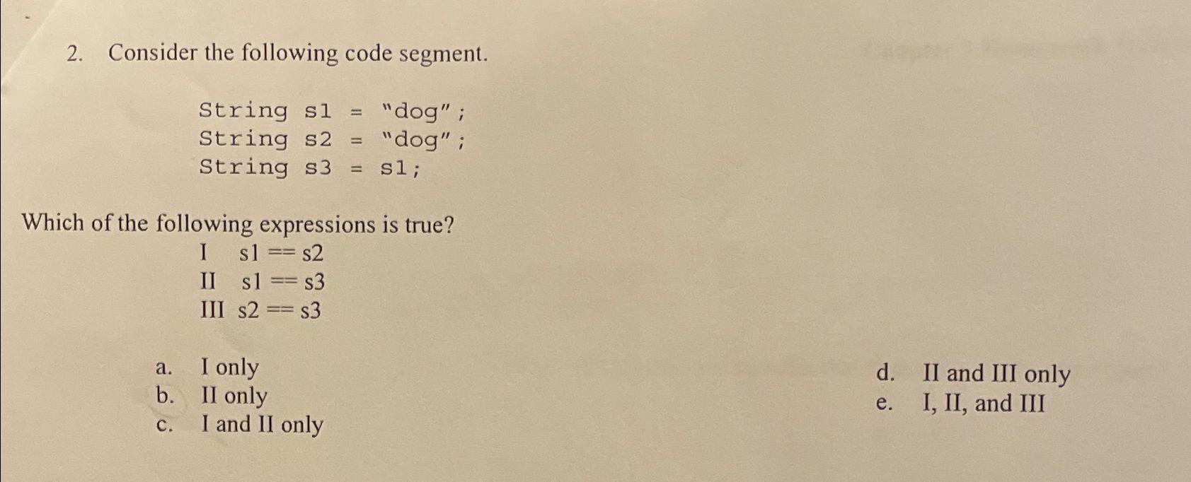  Consider the following code segment. String s1= "dog" ; String s2=