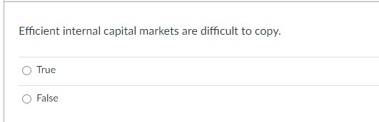  Efficient internal capital markets are difficult to copy. True False 