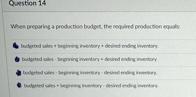 #14 When preparing a production budget, the required production equals: budgeted sales