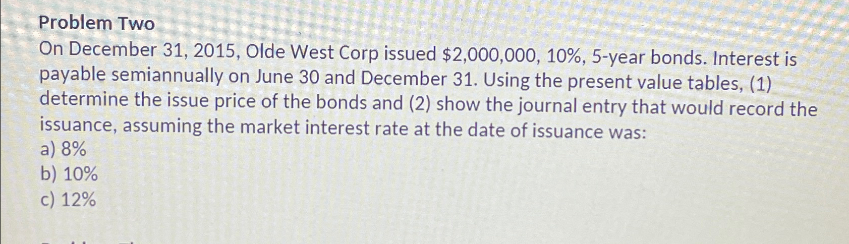  Problem Two On December 31,2015, Olde West Corp issued $2,000,000,10%,5-year bonds.