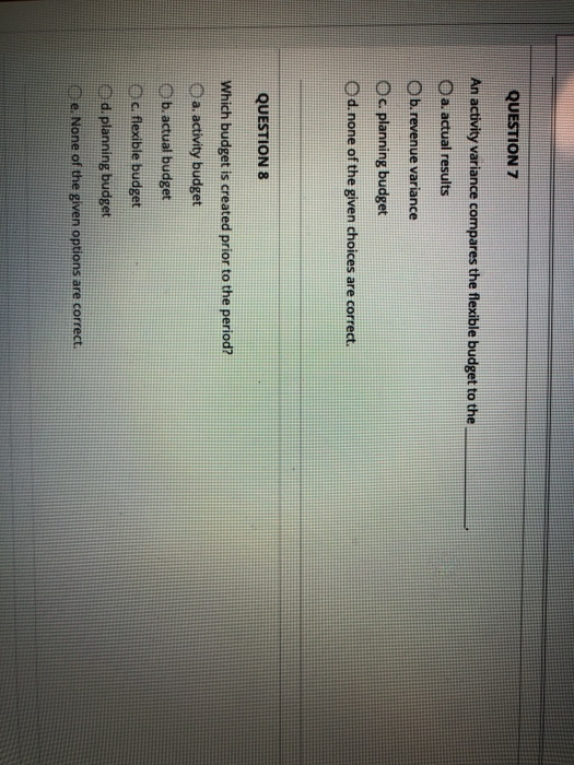 7&8 QUESTION 7 An activity variance compares the flexible budget to the