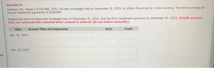  Question 6 Larkspur , Inc. issues a $730,000, 10%, 10-year mortgage