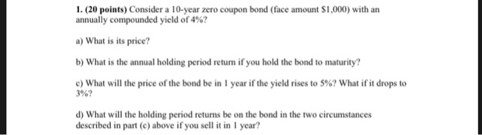  1. (20 points) Consider a 10-year zero coupon bond (face amount