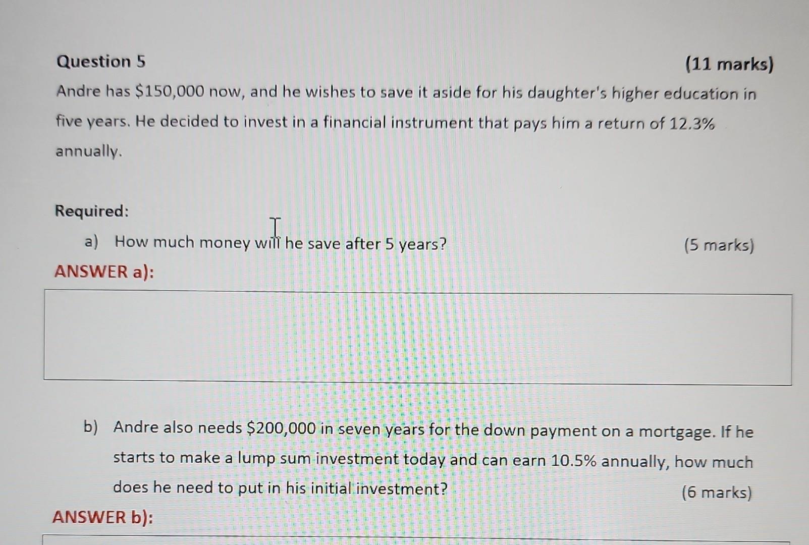 Question 5 (11 marks) Andre has $150,000 now, and he wishes