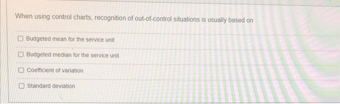  When using control charts, recognition of out-of-control situations is usually based