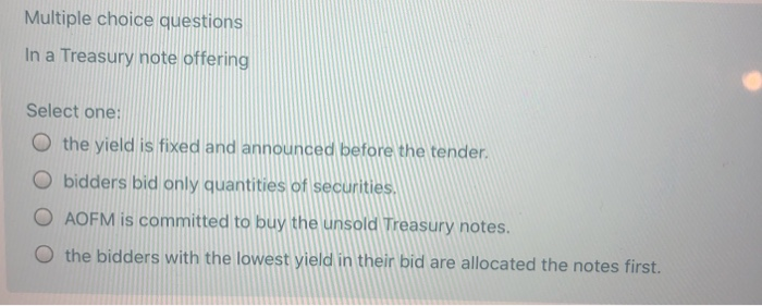  Multiple choice questions In a Treasury note offering Select one: O