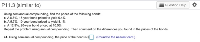  P11.3 (similar to) Question Help Using semiannual compounding, find the prices
