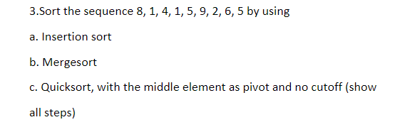  3.Sort the sequence 8,1,4,1,5,9,2,6,5 by using a. Insertion sort b. Mergesort