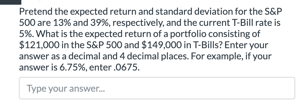 Pretend the expected return and standard deviation for the S&P 500