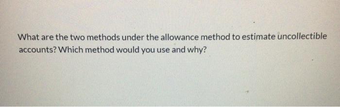  What are the two methods under the allowance method to estimate