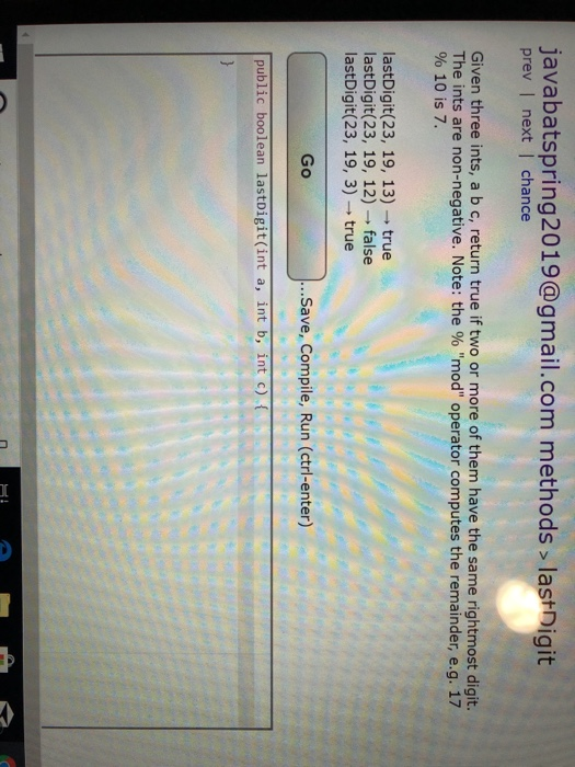  javabatspring2019@gmail.com methods lastDigit prev | next | chance Given three ints,