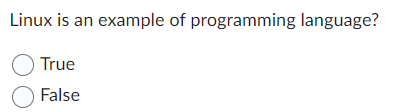  Linux is an example of programming language? True False 