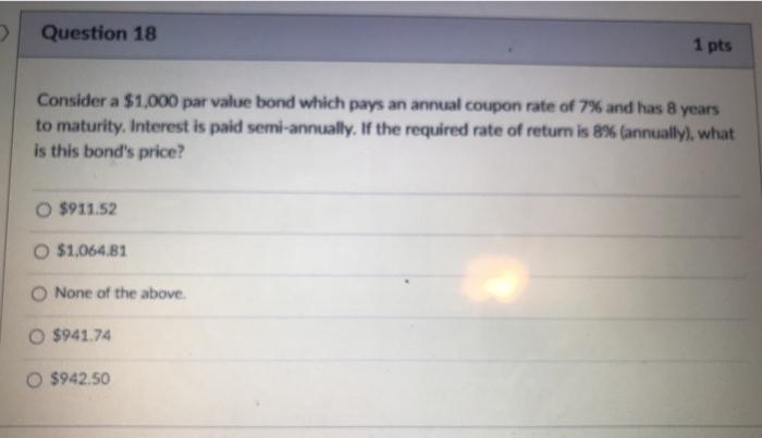  Question 18 1 pts Consider a $1,000 par value bond which