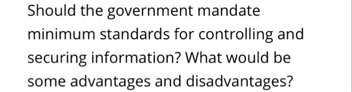  Should the government mandate minimum standards for controlling and securing information?
