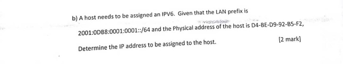  b) A host needs to be assigned an IPV6. Given that
