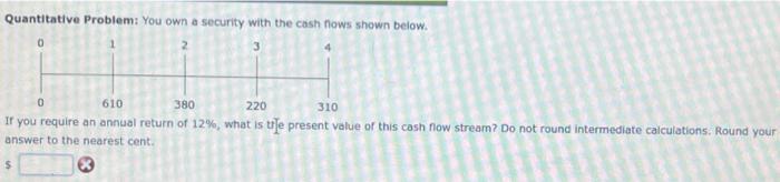  Quantitative Problem: You own a security with the cash flows shown