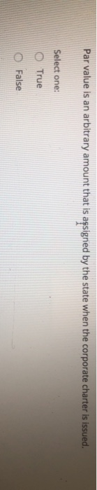  Par value is an arbitrary amount that is assigned by the