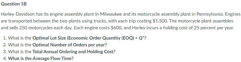  Question 1B Harley-Davidson has its engine assembly plant in Milwaukee and