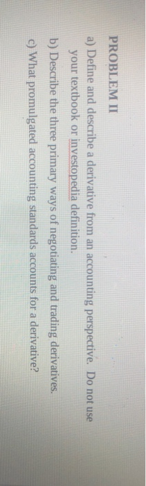  PROBLEM II a) Define and describe a derivative from an accounting