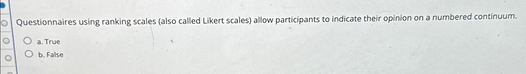  Questionnaires using ranking scales (also called Likert scales) allow participants to