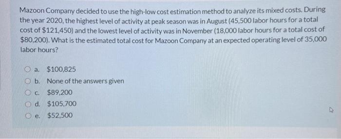  Mazoon Company decided to use the high-low cost estimation method to