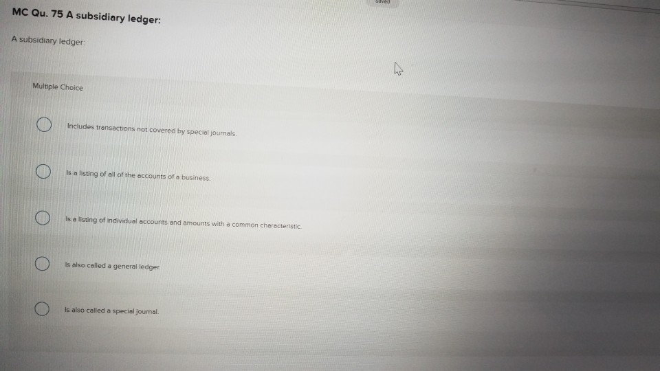 MC Qu. 75 A subsidiary ledger: A subsidiary ledger: Multiple Choice