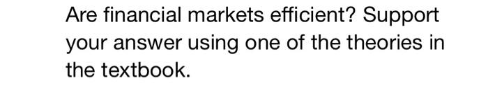  Are financial markets efficient? Support your answer using one of the