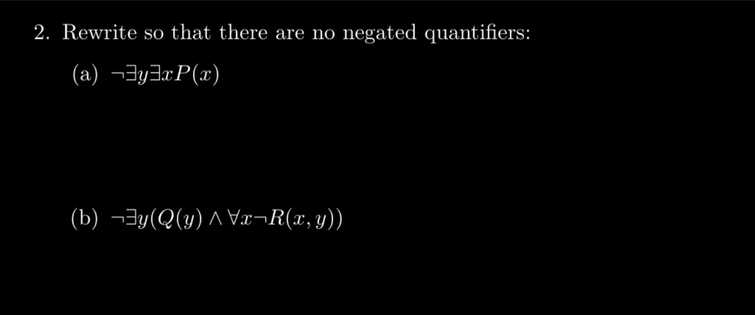  2. Rewrite so that there are no negated quantifiers: (a) yxP(x)