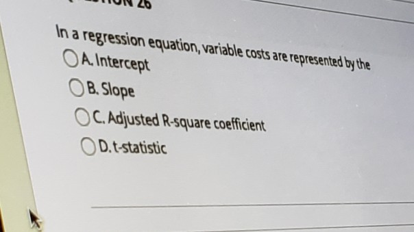  TIVI 25 In a regression equation, variable costs are represented by