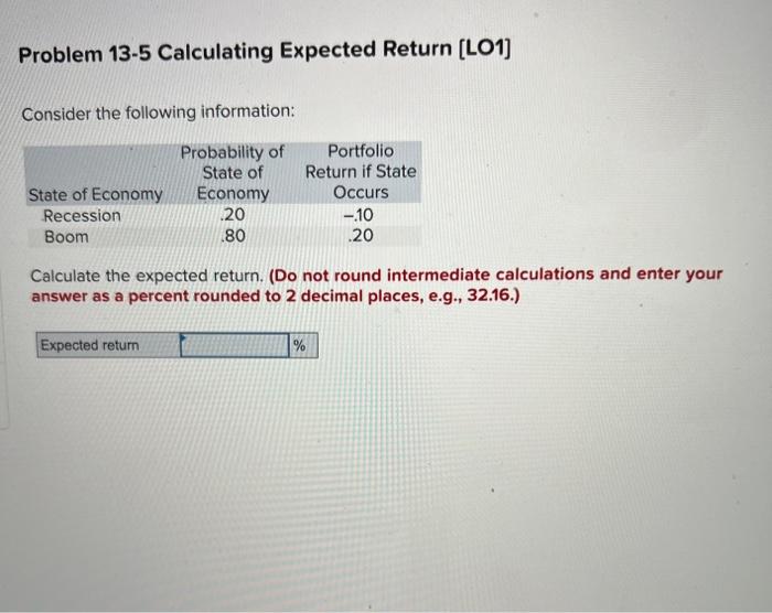  Problem 13-5 Calculating Expected Return [LO1] Consider the following information: Calculate