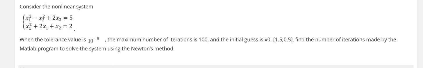  Consider the nonlinear system x12-x22+2x2=5 x12+2x1+x2=2 When the tolerance value is