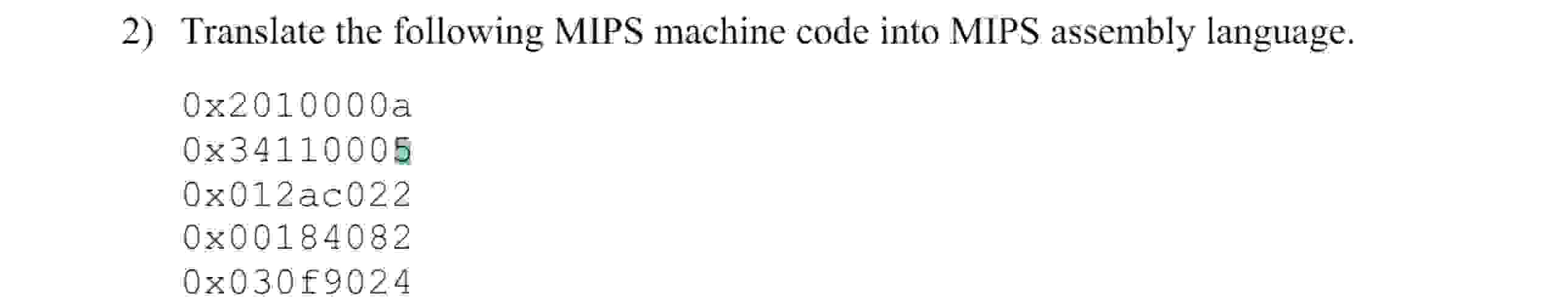  Translate the following MIPS machine code into MIPS assembly language. 02010000a