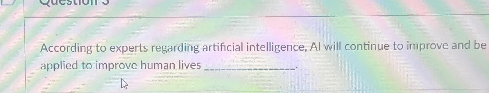  According to experts regarding artificial intelligence, Al will continue to improve