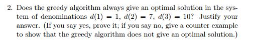  2. Does the greedy algorithm always give an optimal solution in