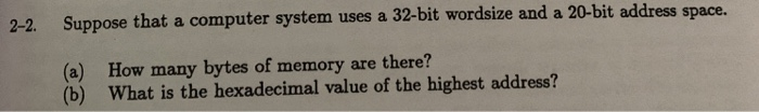  2-2. Suppose that a computer system uses a 32-bit wordsize and