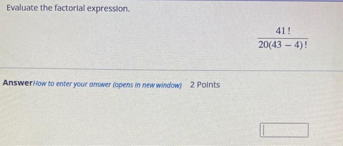  Evaluate the factorial expression. 41! 20(43-4)! Answer How to enter your
