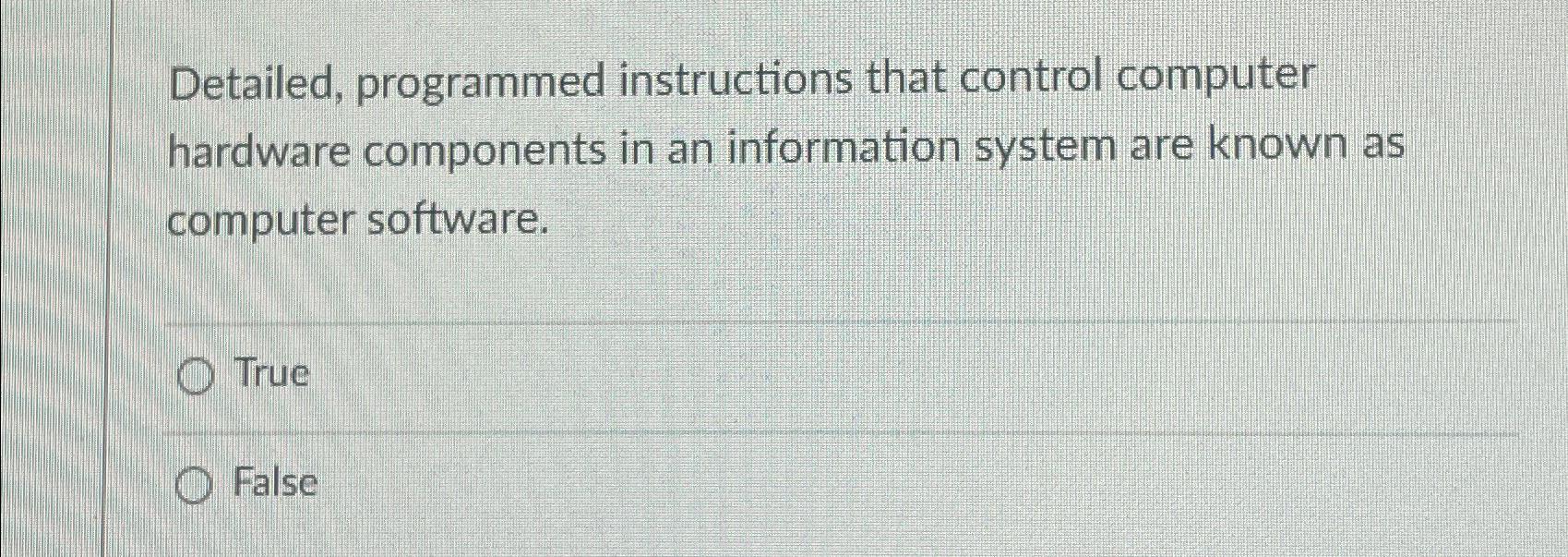  Detailed, programmed instructions that control computer hardware components in an information