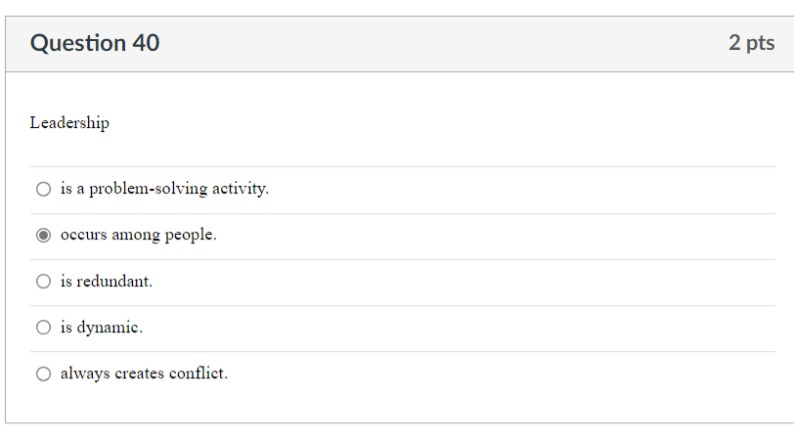 Question 40 2 pts Leadership is a problem-solving activity. occurs among