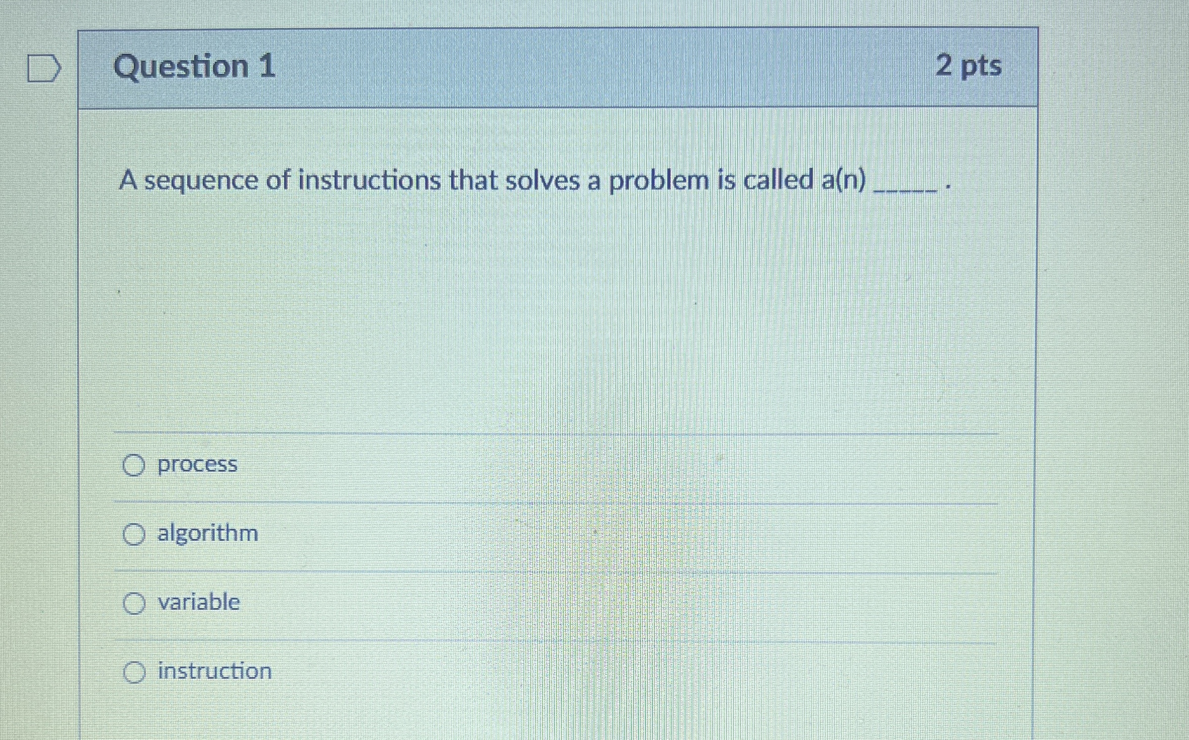  Question 1 2 pts A sequence of instructions that solves a