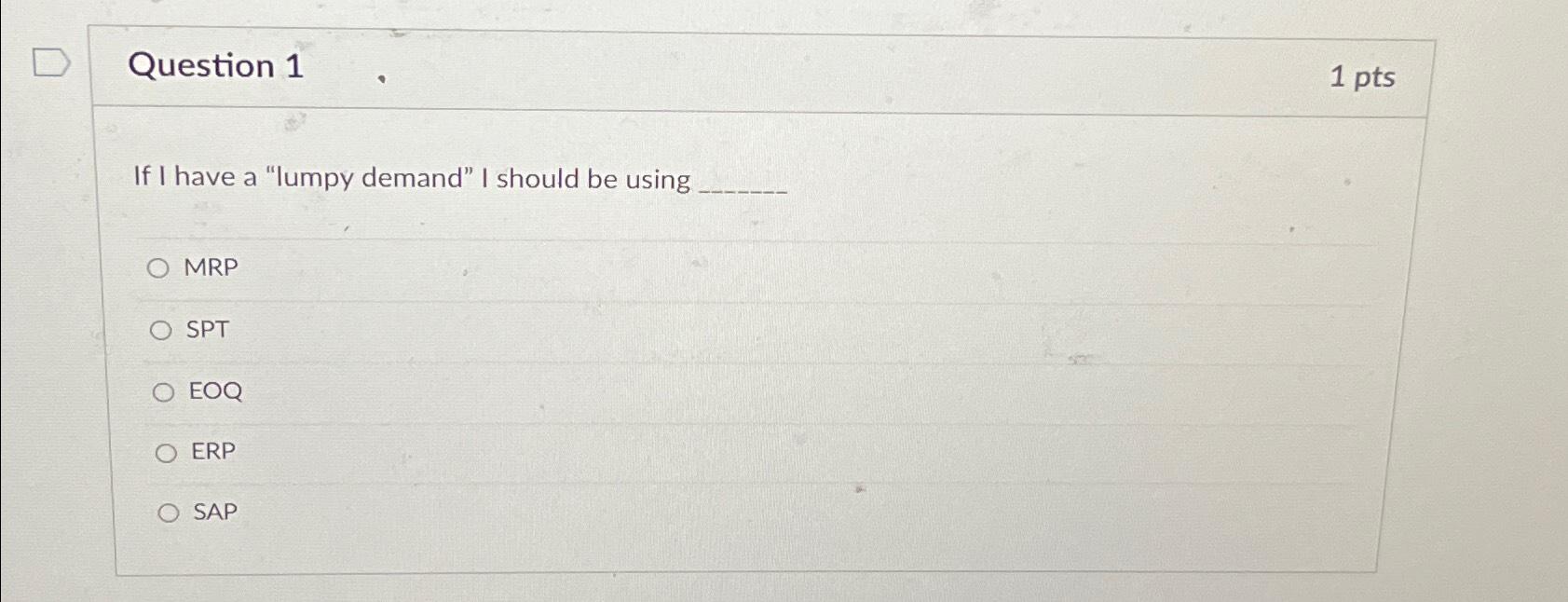  Question 1 1 pts If I have a "lumpy demand" I