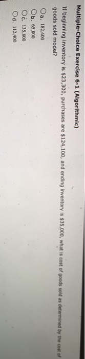 Multiple-Choice Exercise 6-1 (Algorithmic) If beginning inventory is $23,300, purchases are