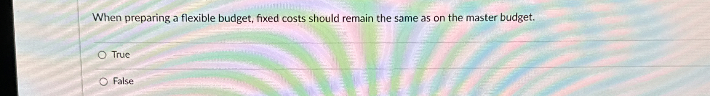  When preparing a flexible budget, fixed costs should remain the same