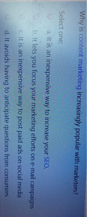  Why is content marketing increasingly popular with marketers? Select one: a.