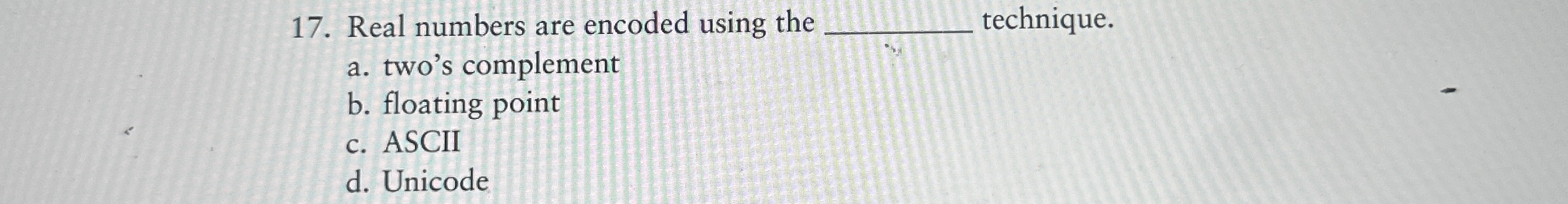  Real numbers are encoded using the q, technique. a. two's complement