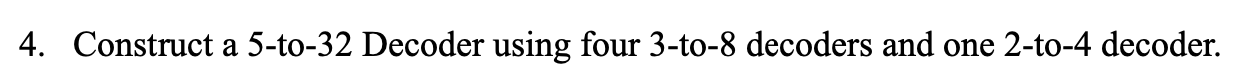  Construct a 5-to-32 Decoder using four 3-to-8 decoders and one 2-to-4