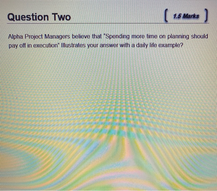  Question Two 1.5 Marks Alpha Project Managers believe that "Spending more